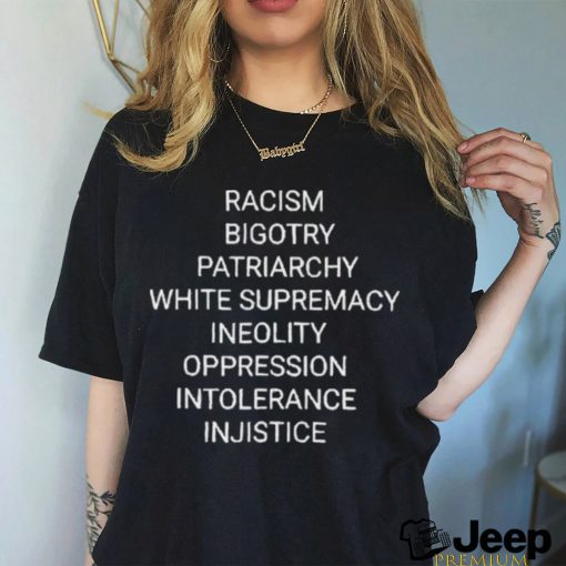 Racism Bigotry Patriarchy White Supremacy Ineolity Oppression Intolerance T Shirt