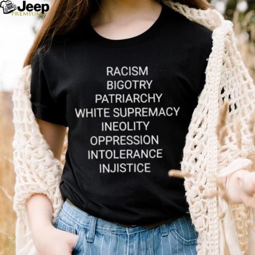 Racism bigotry patriarchy white supremacy ineolity oppression intolerance shirt