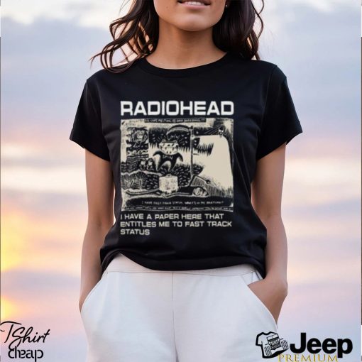 Radiohead Hip Hop Rock Band Merch, Radiohead I Have A Paper Here That Entitles Me To Fast Track Status T Shirt