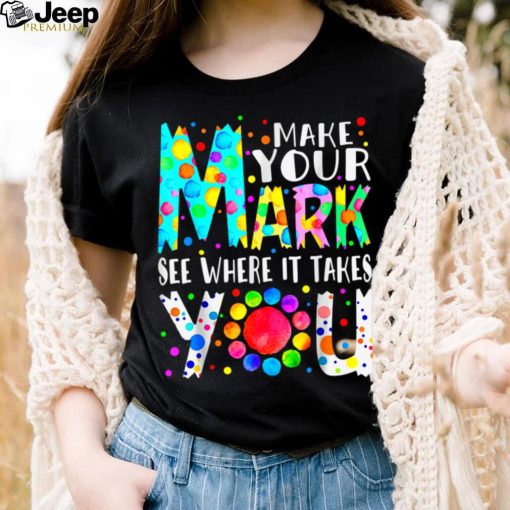 Rainbow Dot Day Make Your Mark See Where It Takes You Dot T Shirt