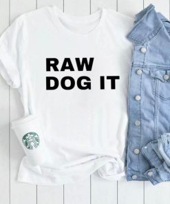 Raw dog it shirt