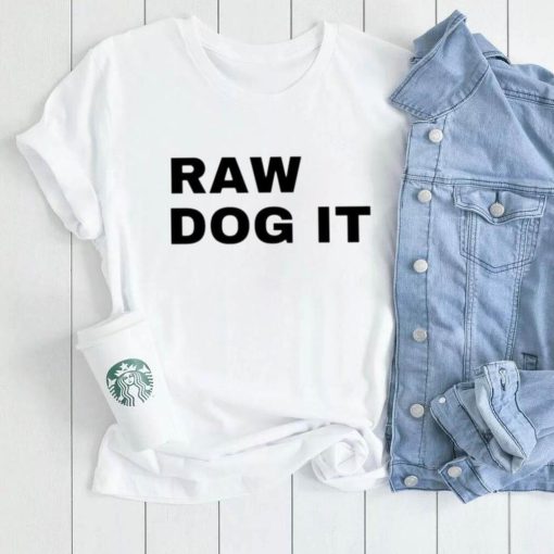 Raw dog it shirt