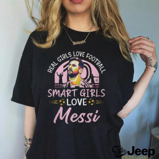 Real Girls Love Football Smart Girls Love Messi T Shirt