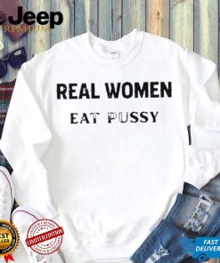 Real Women Eat Pussy Shirts