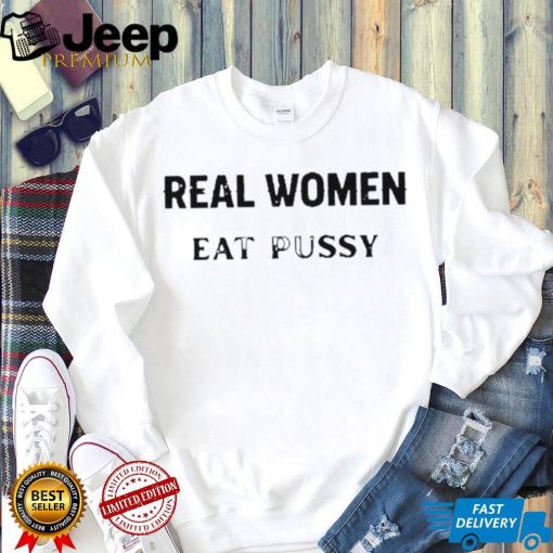 Real Women Eat Pussy Shirts