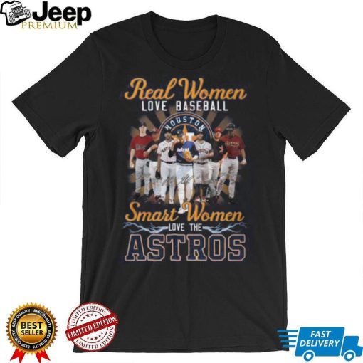 Real Women Love Baseball Smart Women Love The Astros T Shirt