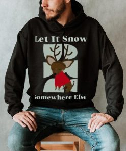 Reindeer let it snow somewhere else Christmas T shirt