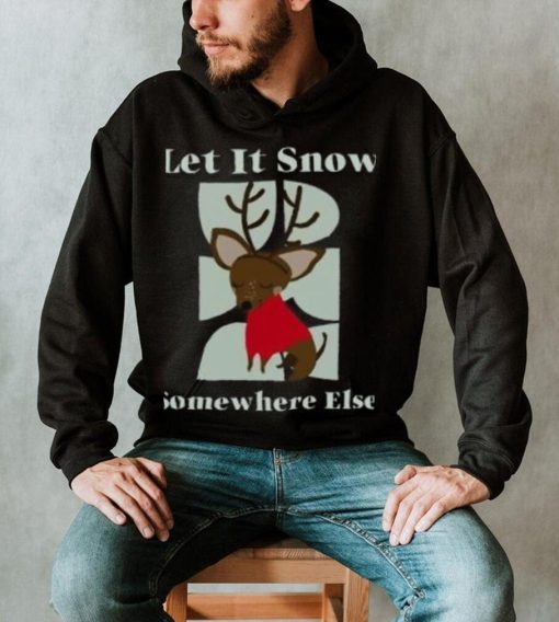 Reindeer let it snow somewhere else Christmas T shirt