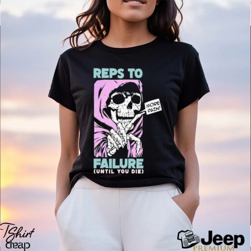 Reps To Failure Until You Die More Pain Long Sleeves T Shirt