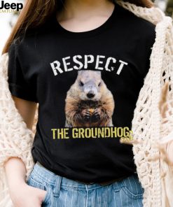 Respect The Groundhog T Shirt