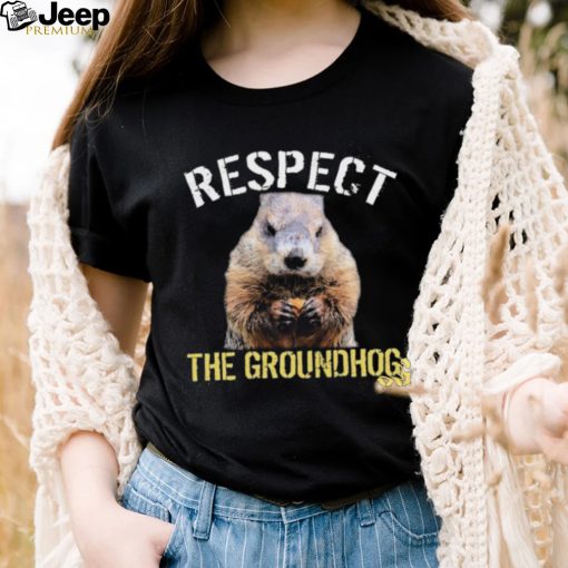 Respect The Groundhog T Shirt