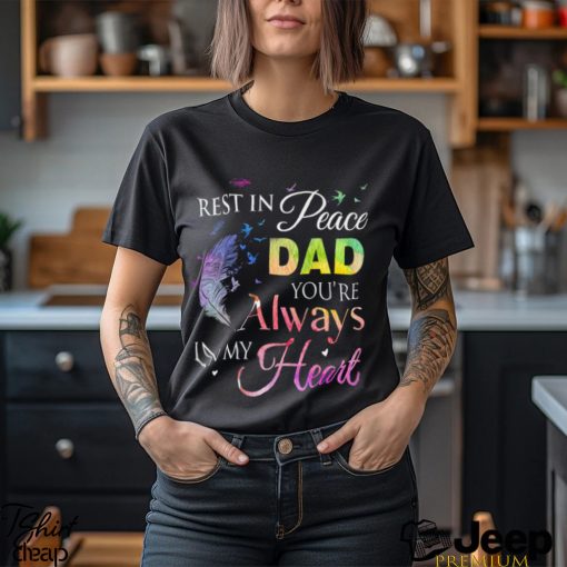 Rest In Peace Dad You Always In Heart Shirt