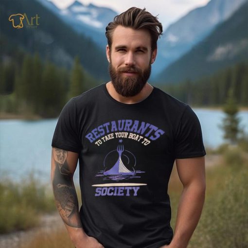 Restaurants to take your boat to society T shirt