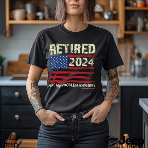 Retired 2024 Not My Problem Anymore Classic T Shirt