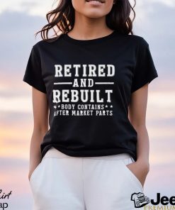Retired and rebuilt body contains after market parts funny shirt - teejeep