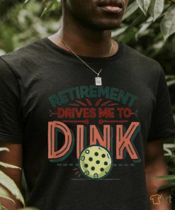 Retirement Drives Me To Dink Funny Pickleball Player Graphic T Shirt