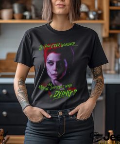 Return Of The Living Dead Trash Do You Ever Wonder About All The Different Ways Of Dying Shirt