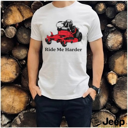 Ride me harder shirt