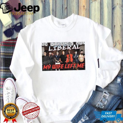 Right Wing Cope Listen Up Liberal My Wife Left Me Sweatshirt