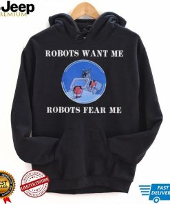 Robots Want Me Robots Fear Me Shirt