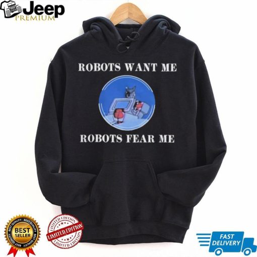 Robots Want Me Robots Fear Me Shirt