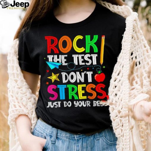 Rock the test don’t stress just do your best shirt