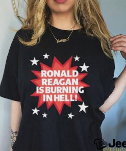 Ronald Reagan Is Burning In Hell Shirt