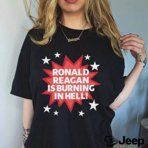 Ronald Reagan Is Burning In Hell Shirt