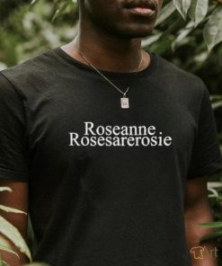 Roseanne Rosesarerosie shirt