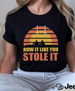 Row It Like You Stole It Rowing Regatta T Shirt