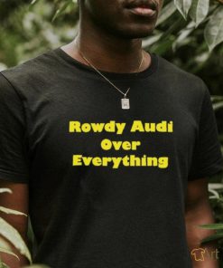 Rowdy Audi Over Everything shirt