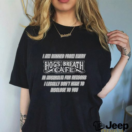 Ruby Innes I Am Banned From Every Hog’s Breath Cafe Shirt