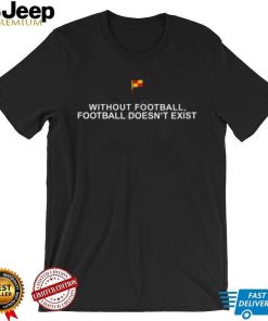 RunThatTercera Without Football Football Doesn’t Exist Tee shirt