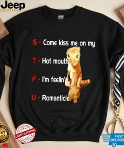 STFU come kiss me on my hot mouth I’m feelin’ romanticle meme shirt