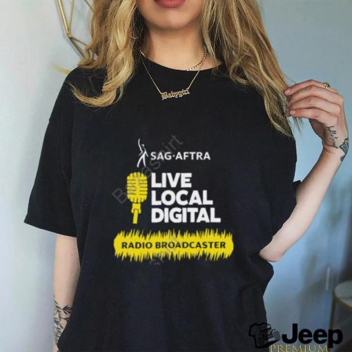 Sag Aftra Live Local Digital Radio Broadcaster Shirt