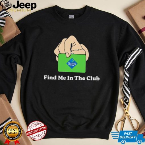 Sam’s Club Find Me In The Club shirt