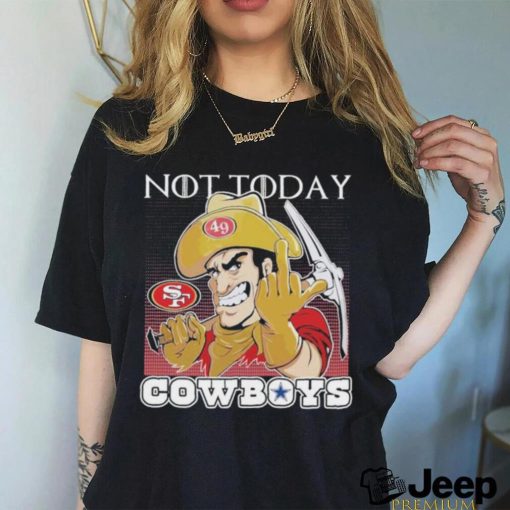 San Francisco 49Ers Not today Fuck Cowboys Shirt