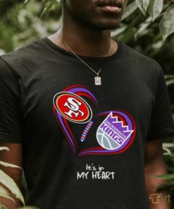 San Francisco 49Ers and Sacramento Kings It’s In My Heart T Shirt