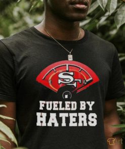 San Francisco 49ers Fueled By Haters T shirt