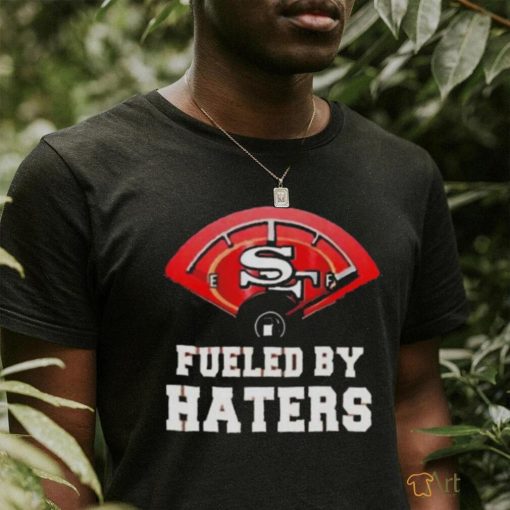 San Francisco 49ers Fueled By Haters T shirt