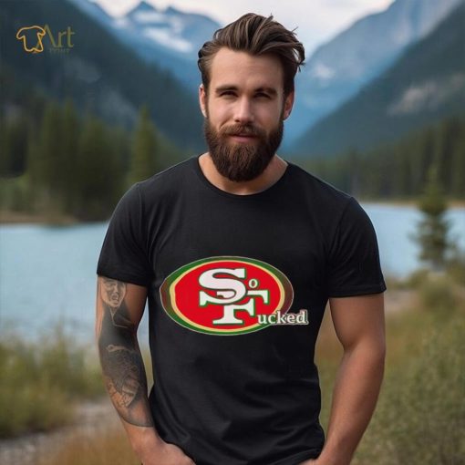 San Francisco 49ers So Fucked shirt