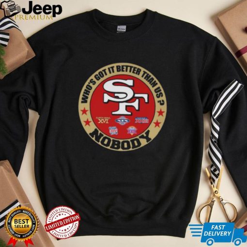 San Francisco 49ers who’s got it better than up nobody shirt