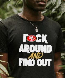 San Franciso 49ers Fuck Around And Find Out T Shirt