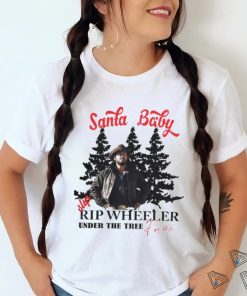 Santa Baby slip Rip Wheeler under the tree for me Christmas shirt