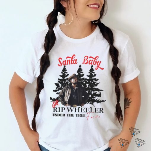 Santa Baby slip Rip Wheeler under the tree for me Christmas shirt