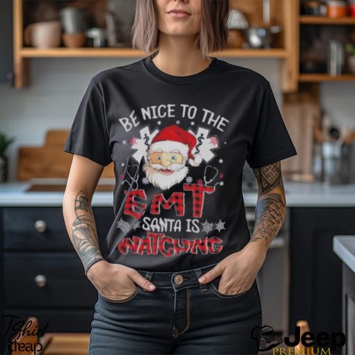 Santa Claus Be Nice To The Emt Santa Is Watching Christmas Shirt