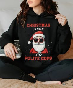 Santa Claus Christmass is only for polite cops Xmas shirt