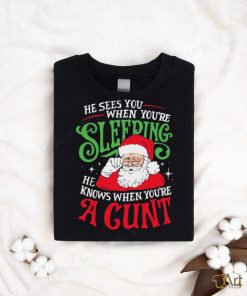 Santa Claus He Sees You When You’re Sleeping He Knows When You’re A Cunt Shirt