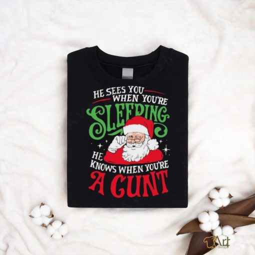 Santa Claus He Sees You When You’re Sleeping He Knows When You’re A Cunt Shirt