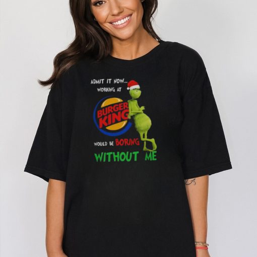 Santa Grinch Admit It Now Working At Burger King Would Be Boring Without Me Merry Christmas 2023 shirt